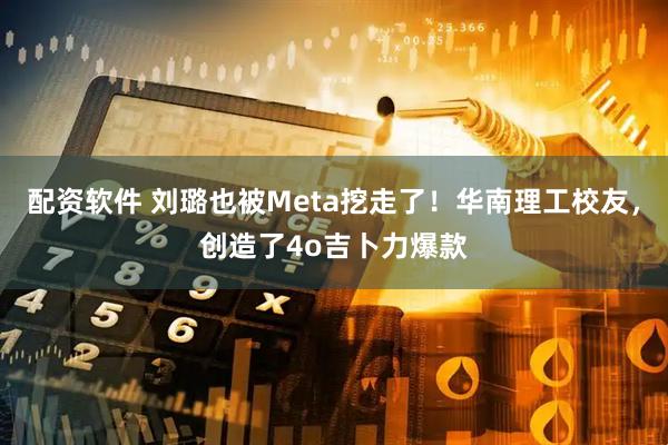 配资软件 刘璐也被Meta挖走了！华南理工校友，创造了4o吉卜力爆款