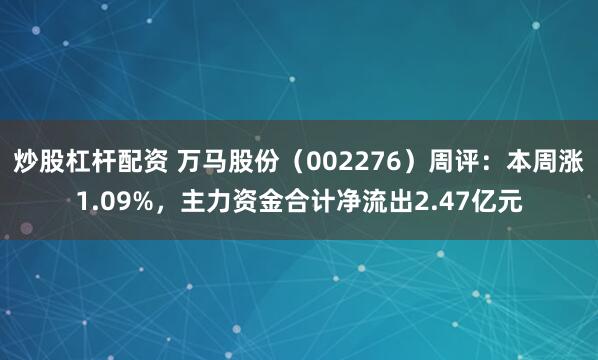 炒股杠杆配资 万马股份（002276）周评：本周涨1.09%，主力资金合计净流出2.47亿元