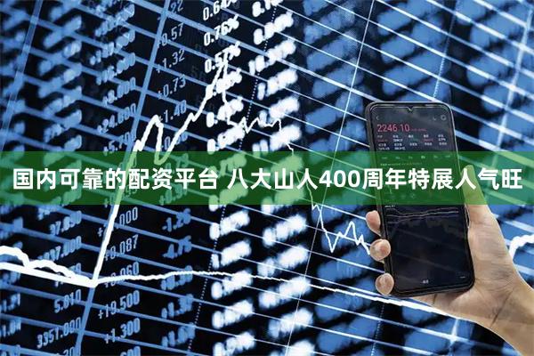 国内可靠的配资平台 八大山人400周年特展人气旺